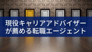 現役キャリアアドバイザー が薦める転職エージェント