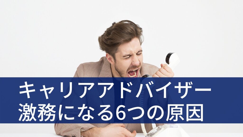 キャリアアドバイザーの仕事は激務 6つの原因を解説 対策方法も解説