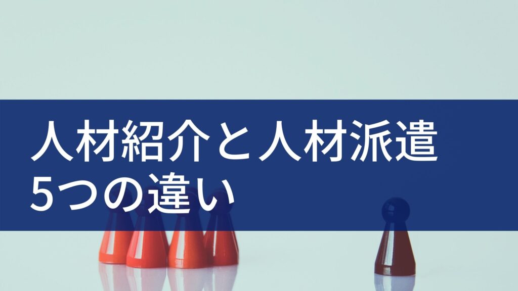 【両方経験した私が解説】人材紹介と人材派遣5つの違い｜求められる能力も違う